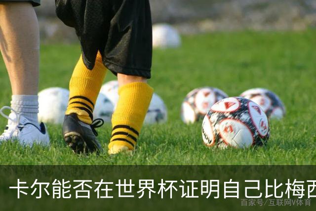 卡尔能否在世界杯证明自己比梅西强？穆勒：你跟他签了啥合同吗？